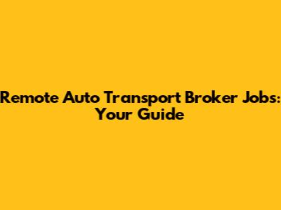Remote Auto Transport Broker Jobs: Your Guide