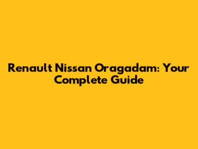 Renault Nissan Oragadam: Your Complete Guide
