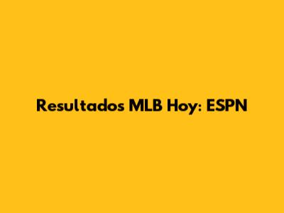 Resultados MLB Hoy: ESPN