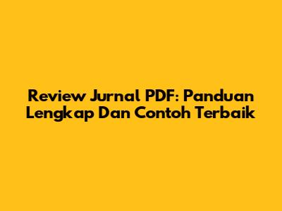 Review Jurnal PDF: Panduan Lengkap Dan Contoh Terbaik