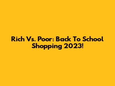 Rich Vs. Poor: Back To School Shopping 2023!