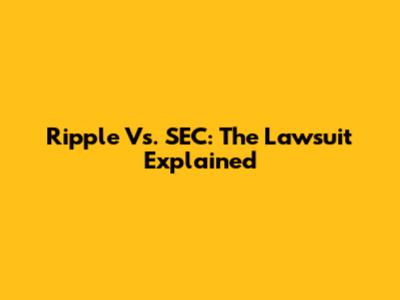 Ripple Vs. SEC: The Lawsuit Explained