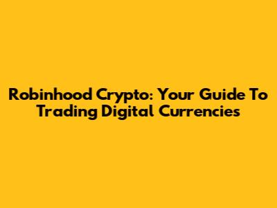 Robinhood Crypto: Your Guide To Trading Digital Currencies