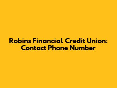 Robins Financial Credit Union: Contact Phone Number