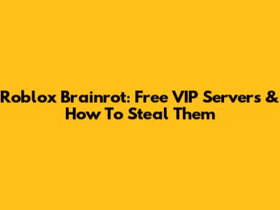 Roblox Brainrot: Free VIP Servers & How To Steal Them