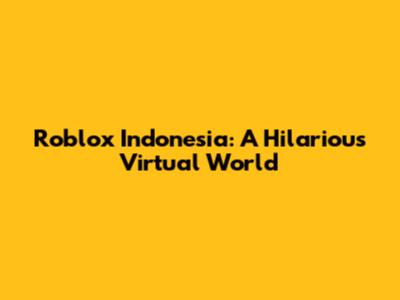 Roblox Indonesia: A Hilarious Virtual World
