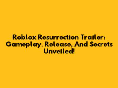 Roblox Resurrection Trailer: Gameplay, Release, And Secrets Unveiled!
