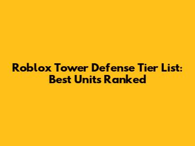 Roblox Tower Defense Tier List: Best Units Ranked