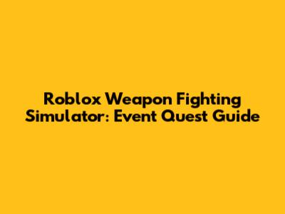 Roblox Weapon Fighting Simulator: Event Quest Guide