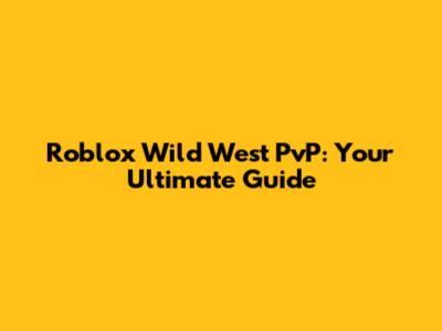Roblox Wild West PvP: Your Ultimate Guide