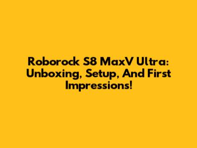 Roborock S8 MaxV Ultra: Unboxing, Setup, And First Impressions!