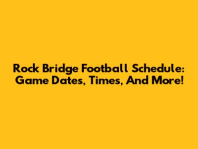 Rock Bridge Football Schedule: Game Dates, Times, And More!