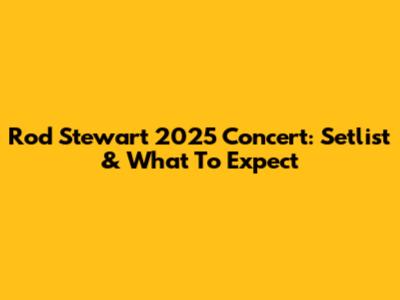 Rod Stewart 2025 Concert: Setlist & What To Expect