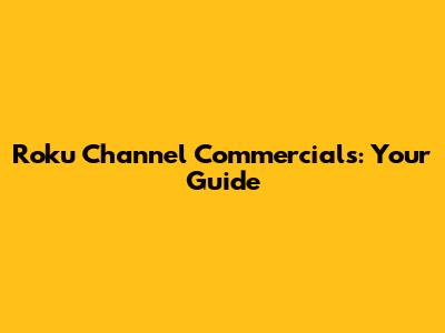 Roku Channel Commercials: Your Guide