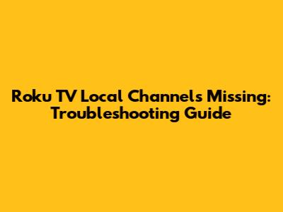 Roku TV Local Channels Missing: Troubleshooting Guide