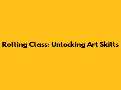 Rolling Class: Unlocking Art Skills