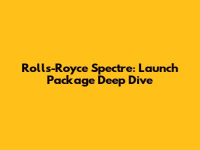Rolls-Royce Spectre: Launch Package Deep Dive