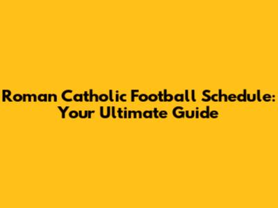 Roman Catholic Football Schedule: Your Ultimate Guide
