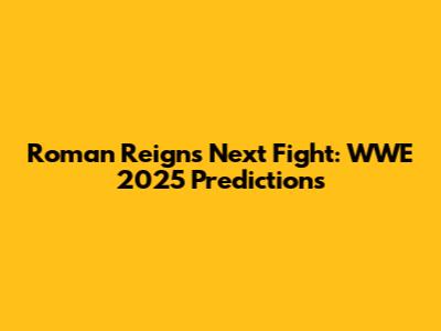 Roman Reigns' Next Fight: WWE 2025 Predictions