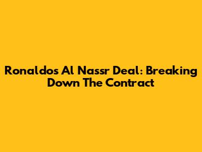 Ronaldo's Al Nassr Deal: Breaking Down The Contract