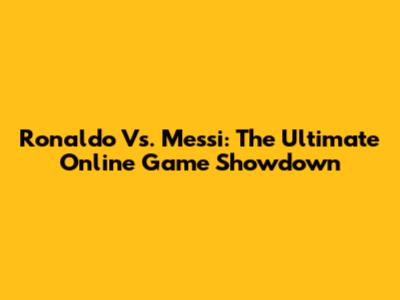 Ronaldo Vs. Messi: The Ultimate Online Game Showdown