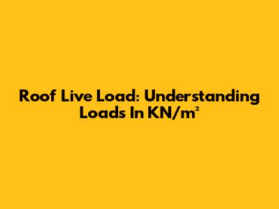 Roof Live Load: Understanding Loads In KN/m²