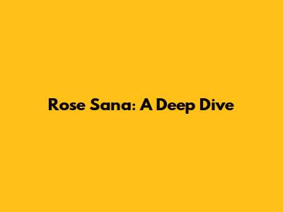 Rose Sana: A Deep Dive