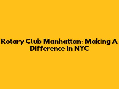 Rotary Club Manhattan: Making A Difference In NYC