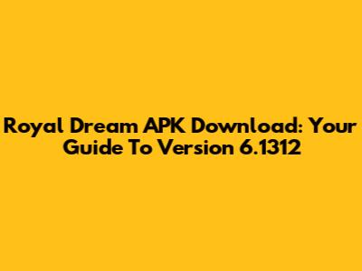 Royal Dream APK Download: Your Guide To Version 6.1312