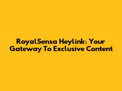 RoyalSensa Heylink: Your Gateway To Exclusive Content