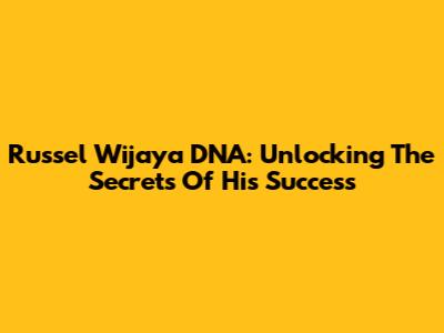 Russel Wijaya DNA: Unlocking The Secrets Of His Success