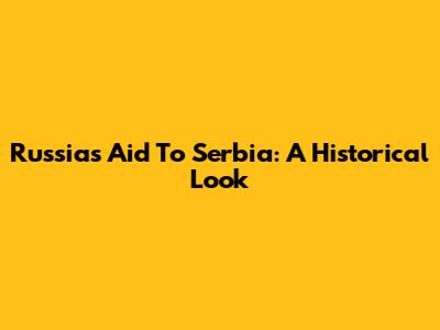 Russia's Aid To Serbia: A Historical Look