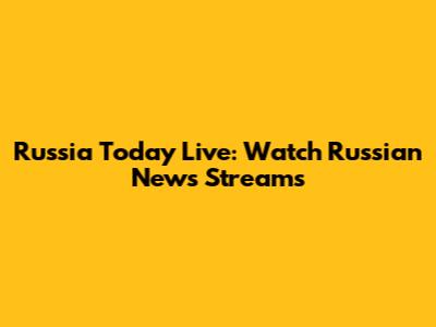 Russia Today Live: Watch Russian News Streams