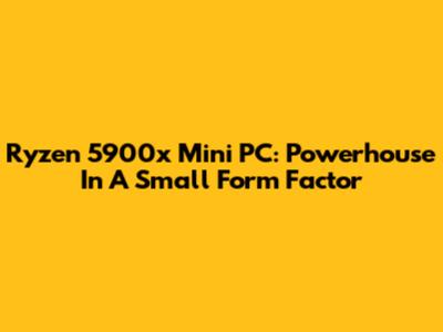 Ryzen 5900x Mini PC: Powerhouse In A Small Form Factor