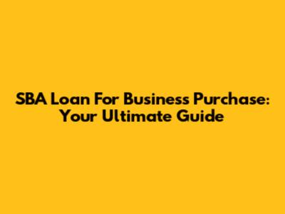 SBA Loan For Business Purchase: Your Ultimate Guide
