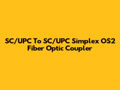 SC/UPC To SC/UPC Simplex OS2 Fiber Optic Coupler
