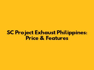 SC Project Exhaust Philippines: Price & Features