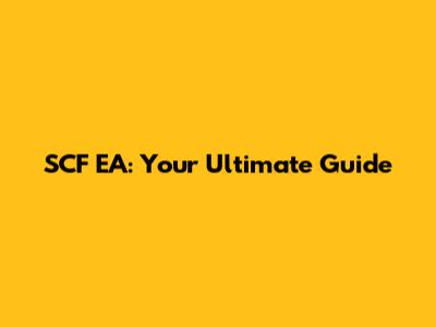 SCF EA: Your Ultimate Guide