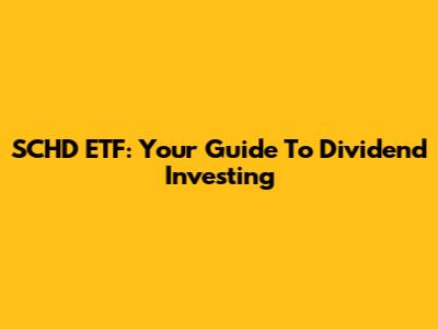 SCHD ETF: Your Guide To Dividend Investing
