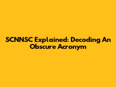 SCNNSC Explained: Decoding An Obscure Acronym