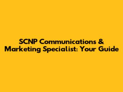 SCNP Communications & Marketing Specialist: Your Guide
