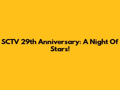 SCTV 29th Anniversary: A Night Of Stars!