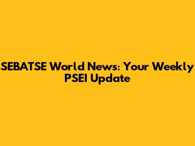 SEBATSE World News: Your Weekly PSEI Update