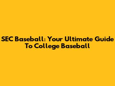 SEC Baseball: Your Ultimate Guide To College Baseball