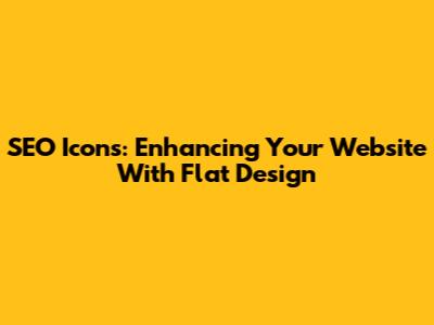 SEO Icons: Enhancing Your Website With Flat Design