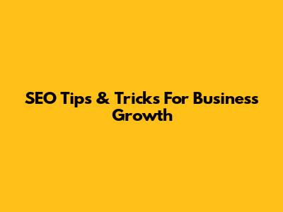 SEO Tips & Tricks For Business Growth