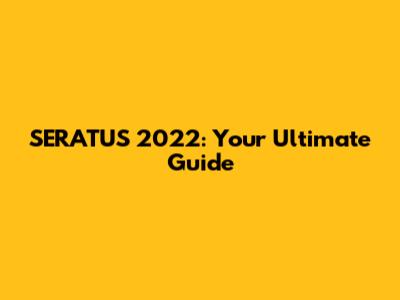 SERATUS 2022: Your Ultimate Guide