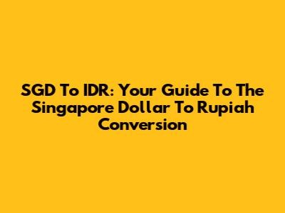 SGD To IDR: Your Guide To The Singapore Dollar To Rupiah Conversion