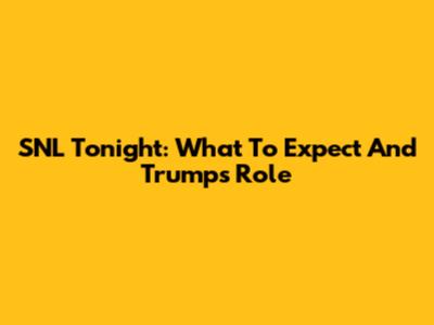 SNL Tonight: What To Expect And Trump's Role