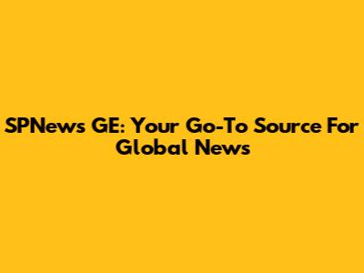 SPNews GE: Your Go-To Source For Global News